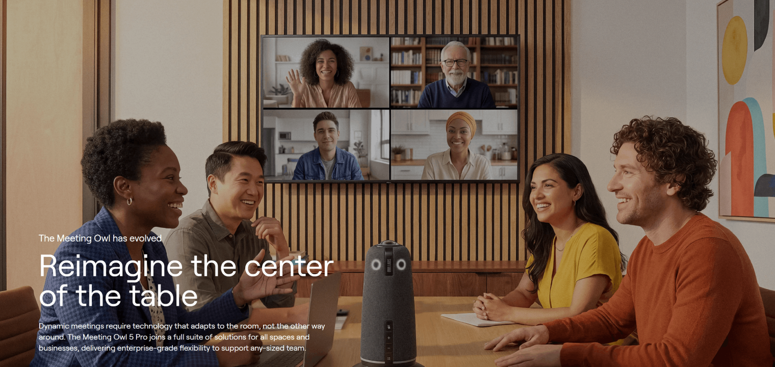 Meeting Owl , a smart video conferencing camera that automatically focuses on whoever is speaking, seamlessly connecting in-room and remote participants.